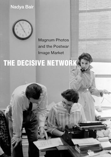 The Decisive Network: Magnum Photos and the Postwar Image Market von University of California Press